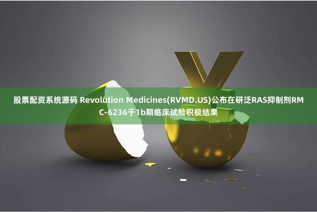 股票配资系统源码 Revolution Medicines(RVMD.US)公布在研泛RAS抑制剂RMC-6236于1b期临床试验积极结果