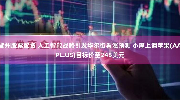 湖州股票配资 人工智能战略引发华尔街看涨预测 小摩上调苹果(AAPL.US)目标价至245美元