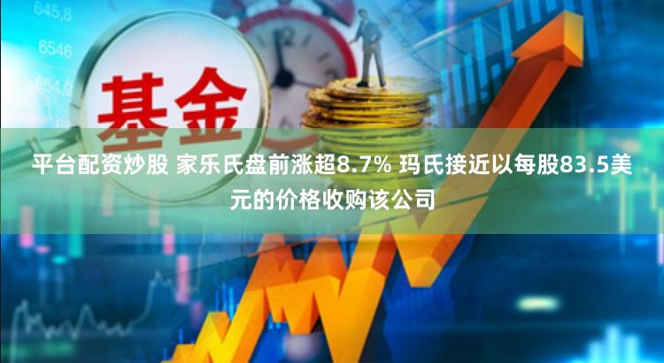 平台配资炒股 家乐氏盘前涨超8.7% 玛氏接近以每股83.5美元的价格收购该公司