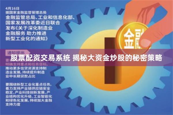 股票配资交易系统 揭秘大资金炒股的秘密策略